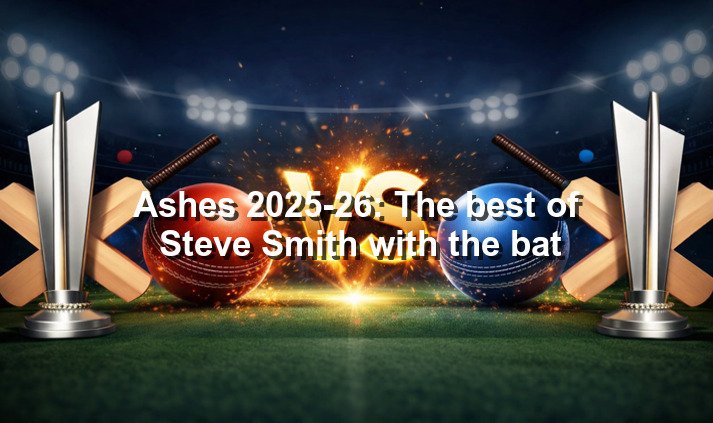 Ashes 2025-26: The best of Steve Smith with the bat